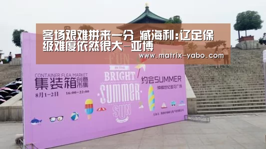 客场艰难拼来一分 臧海利:辽足保级难度依然很大-亚博(图4) 亚博平台