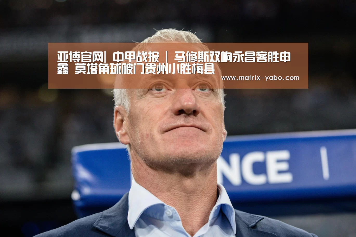 亚博官网|
中甲战报 | 马修斯双响永昌客胜申鑫 莫塔角球破门贵州小胜梅县(图2) 亚博